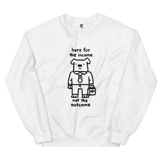 Here For The Income Not The Outcome (Dog) - Sweatshirt
