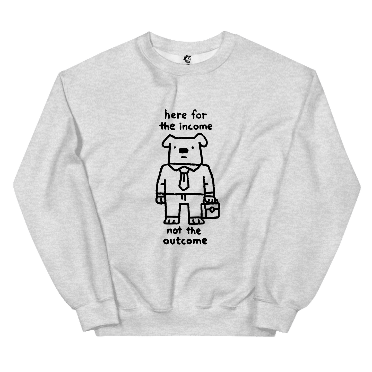Here For The Income Not The Outcome (Dog) - Sweatshirt