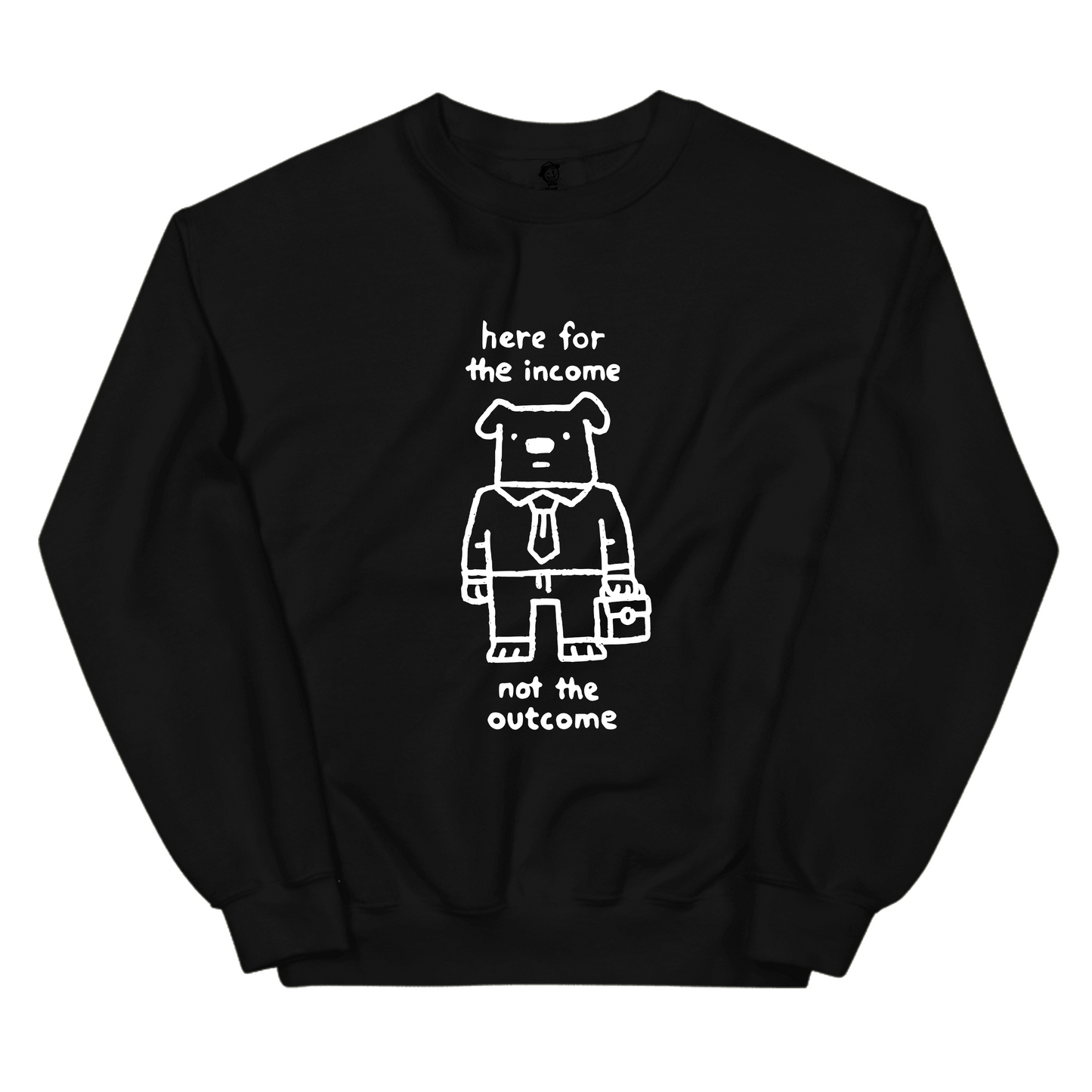 Here For The Income Not The Outcome (Dog) - Sweatshirt