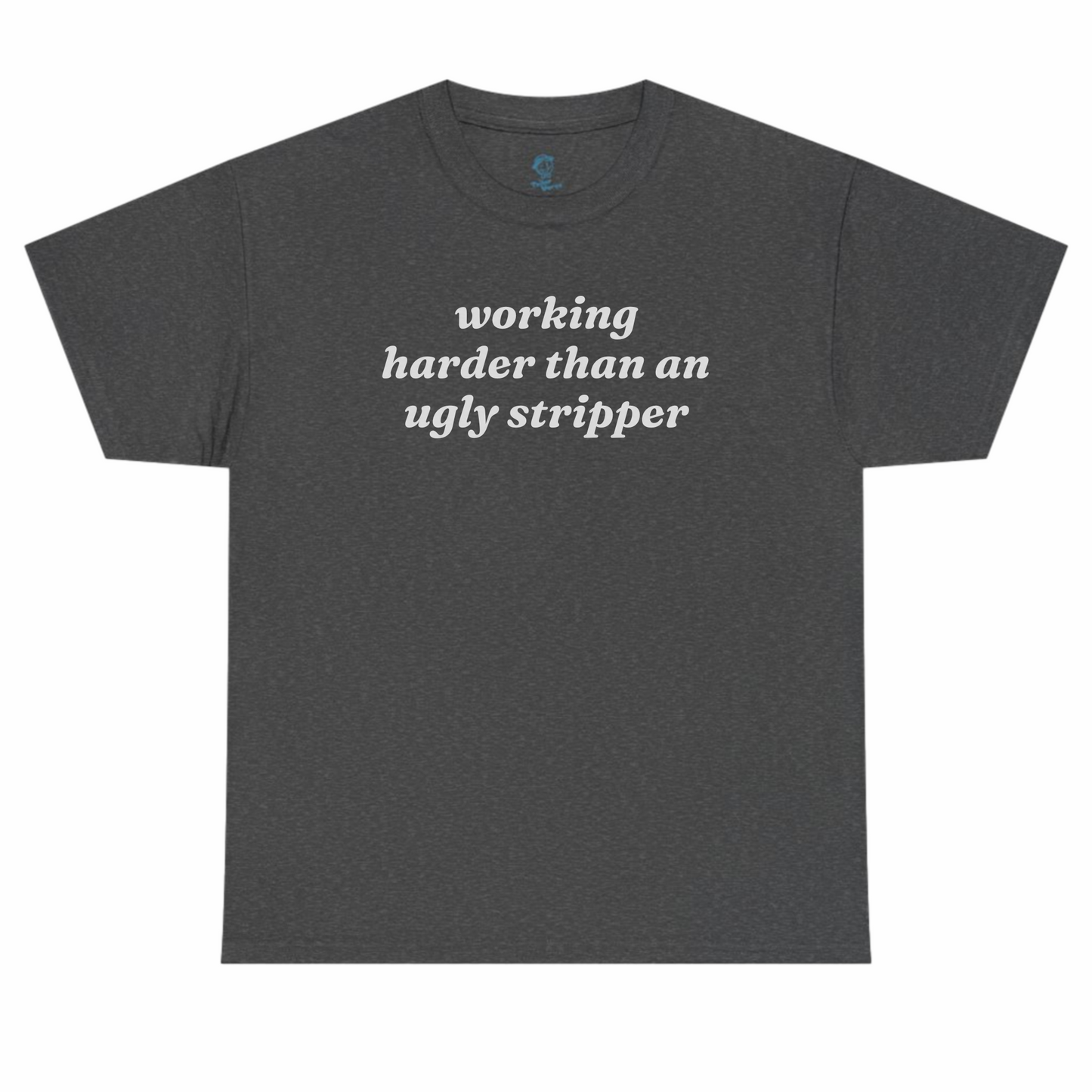 Working Harder Than An Ugly Stripper Tshirt
