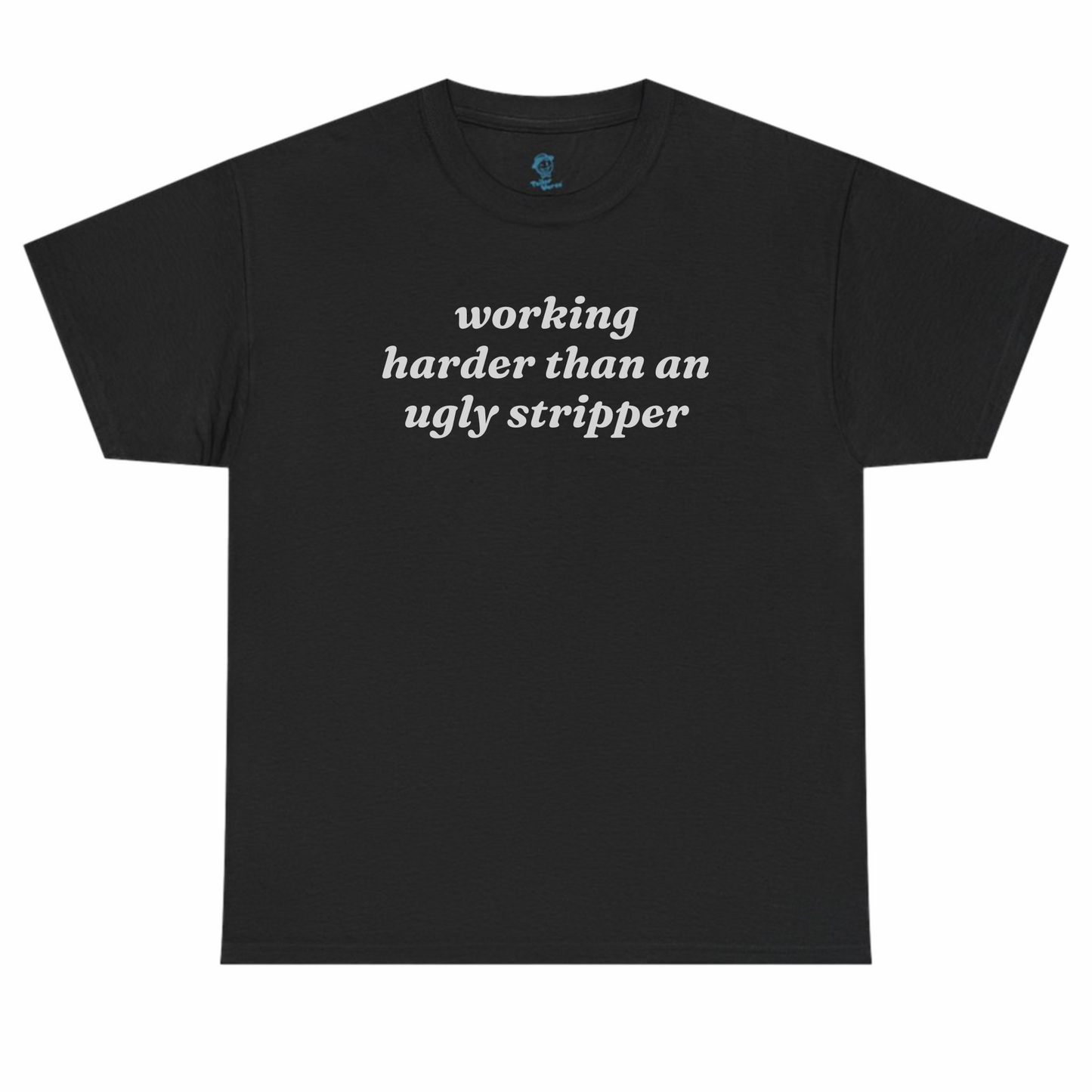 Working Harder Than An Ugly Stripper Tshirt