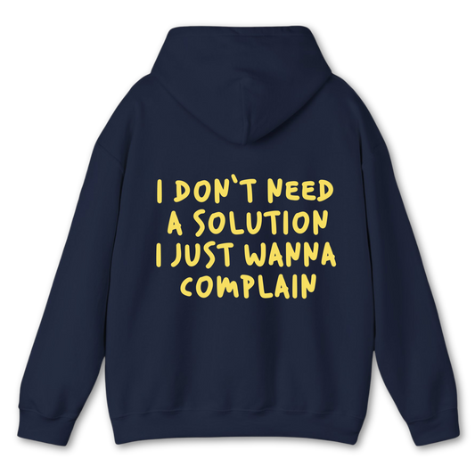 I Don't Need a Solution I Just Wanna Complain - Hoodie
