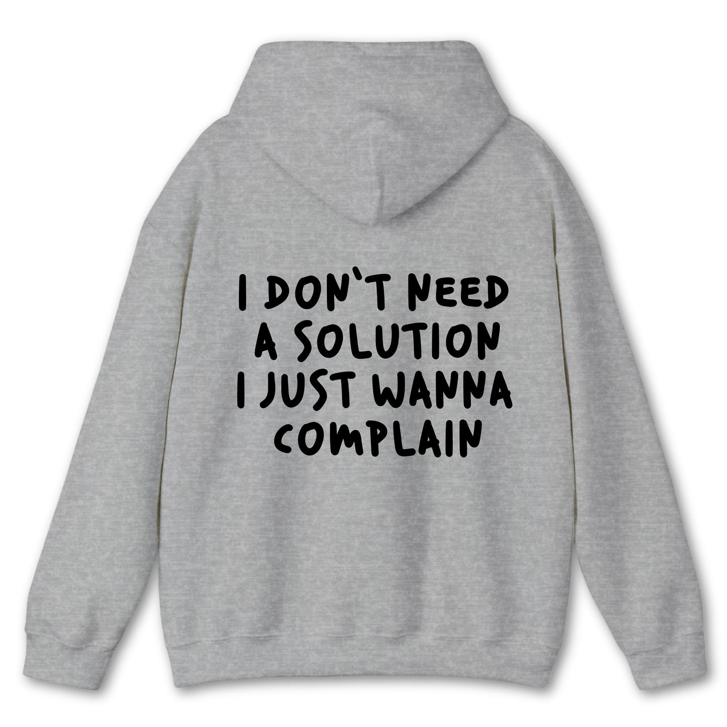 I Don't Need a Solution I Just Wanna Complain - Hoodie