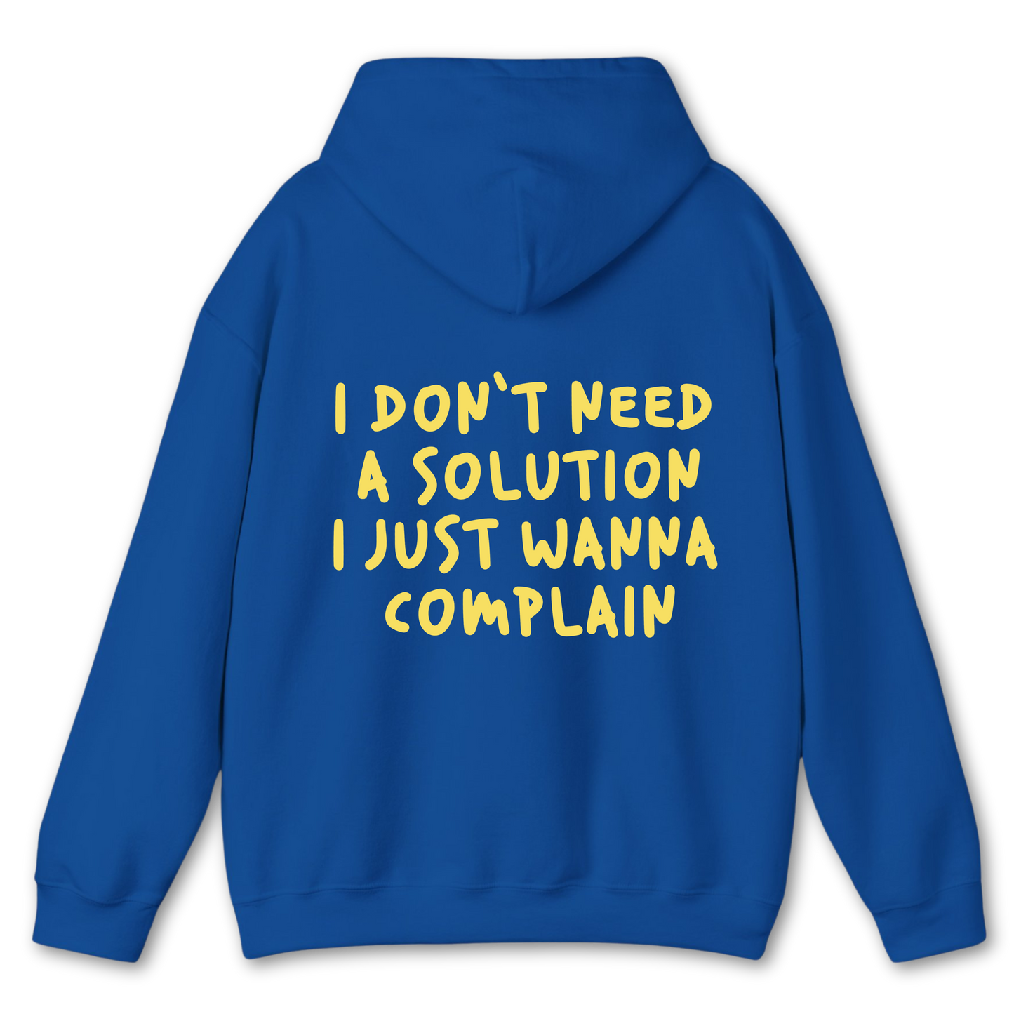 I Don't Need a Solution I Just Wanna Complain - Hoodie