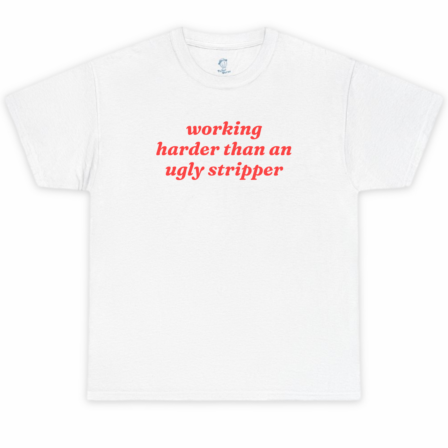Working Harder Than An Ugly Stripper Tshirt
