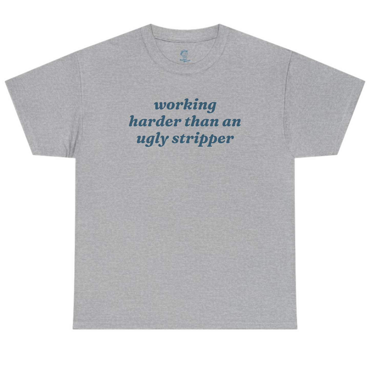 Working Harder Than An Ugly Stripper Tshirt