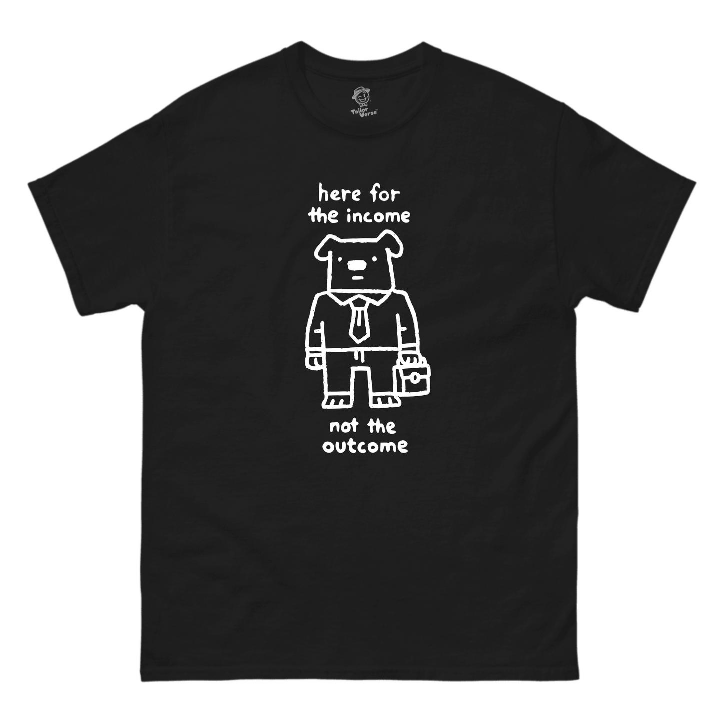 Here For The Income Not The Outcome (Dog) - Tshirt