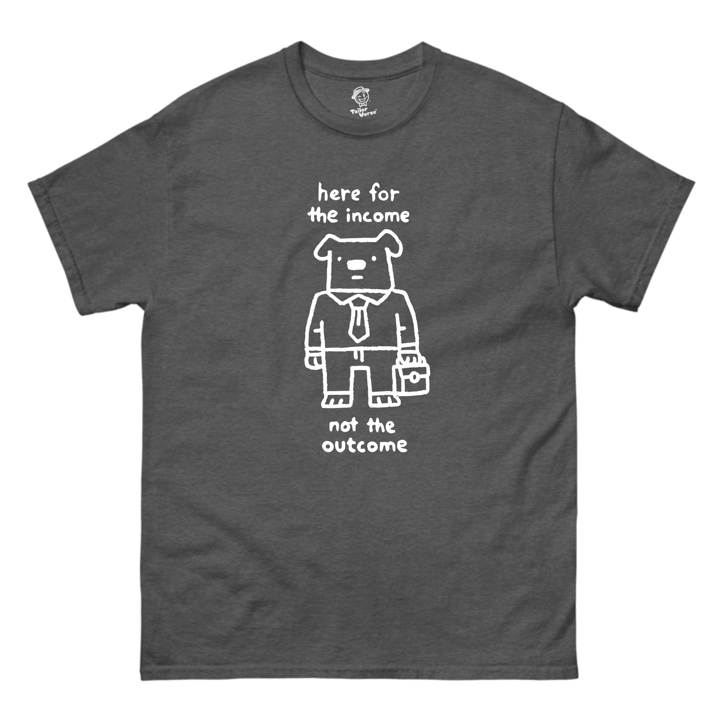 Here For The Income Not The Outcome (Dog) - Tshirt