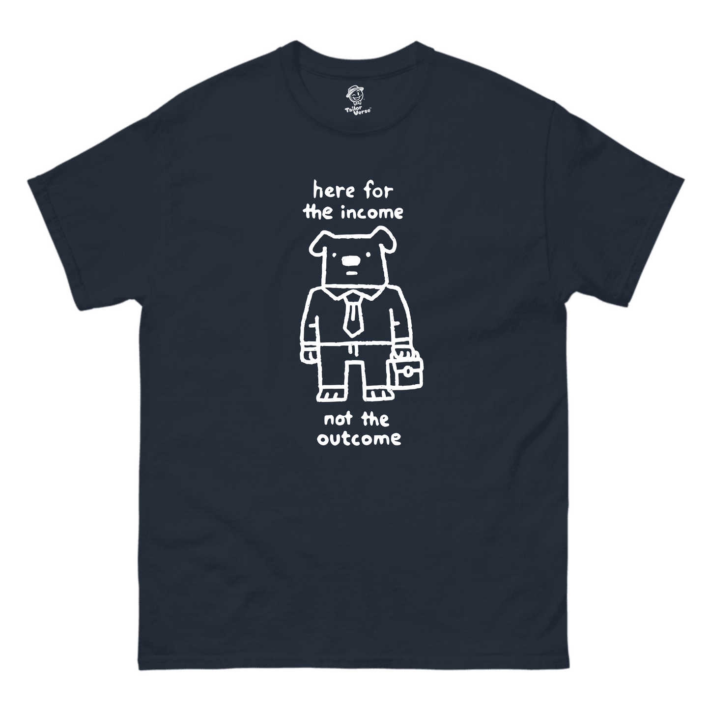 Here For The Income Not The Outcome (Dog) - Tshirt