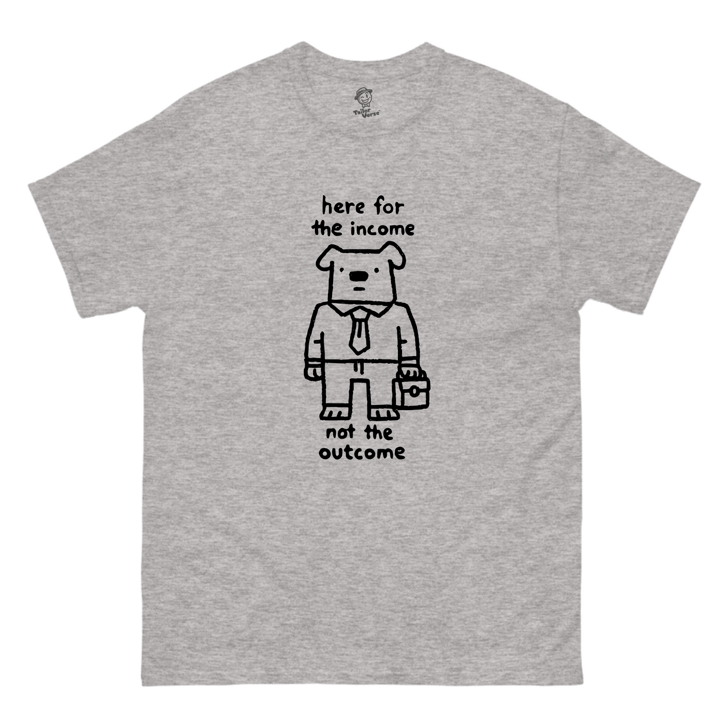 Here For The Income Not The Outcome (Dog) - Tshirt