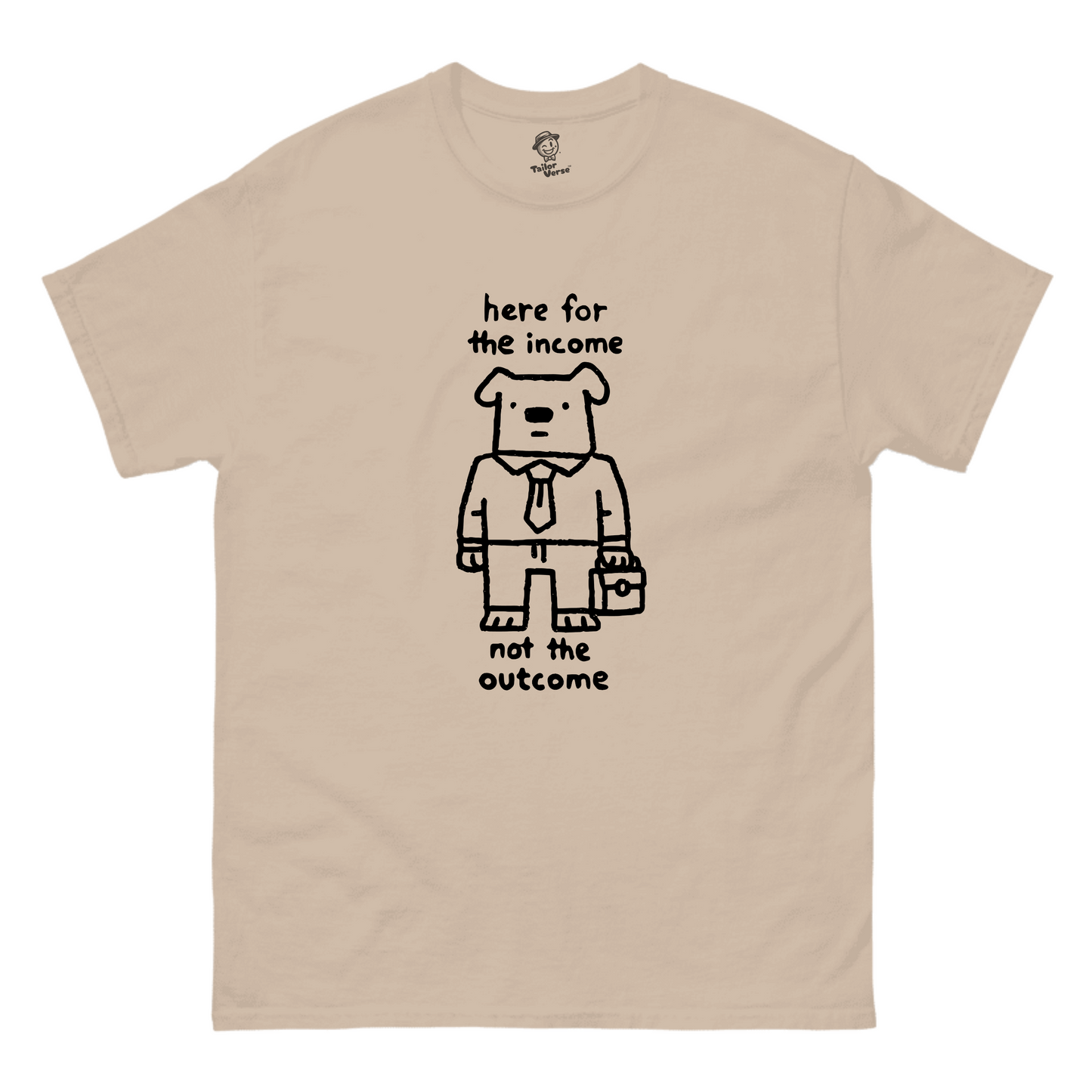 Here For The Income Not The Outcome (Dog) - Tshirt